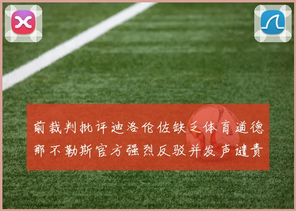 前裁判批评迪洛伦佐缺乏体育道德那不勒斯官方强烈反驳并发声谴责