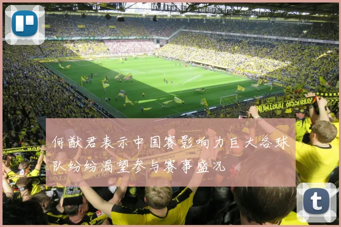 何猷君表示中国赛影响力巨大各球队纷纷渴望参与赛事盛况