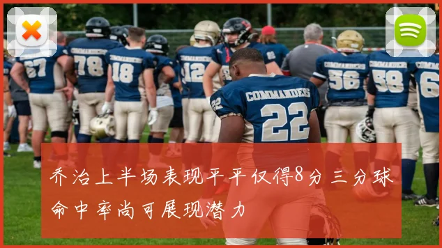 乔治上半场表现平平仅得8分三分球命中率尚可展现潜力